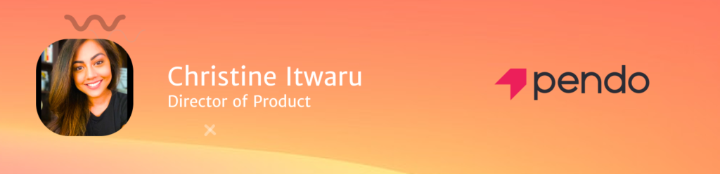 Christine Itwaru, Director of Product at Pendo 