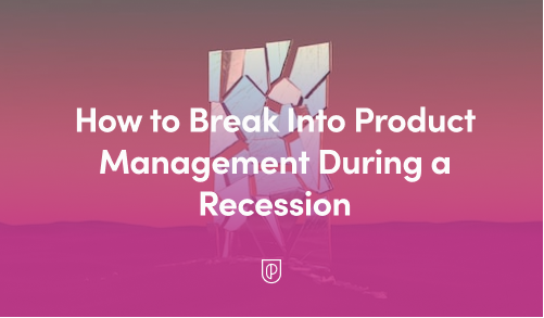 How to Break Into Product Management During a Recession - Product School