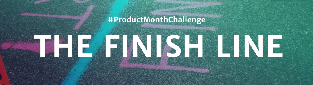 #ProductMonthChallenge The Finish Line