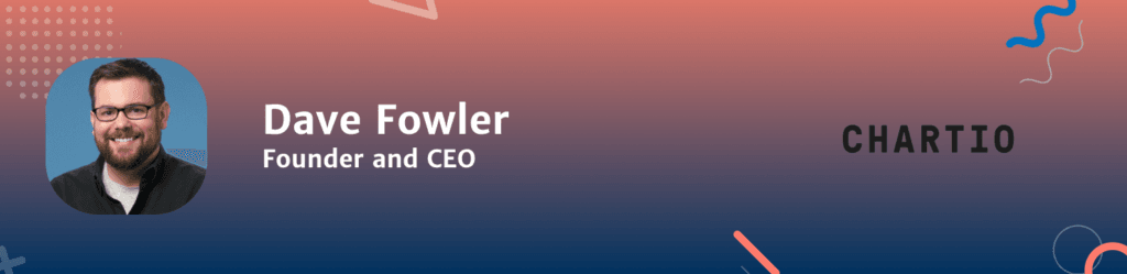 Dave Fowler Founder and CEO of Chartio