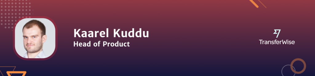 Kaarel Kuddu Head of Product Transferwise