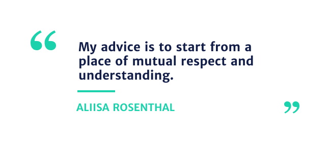 "my advice is to start from a place of mutual respect and understanding." Aliisa Rosenthal