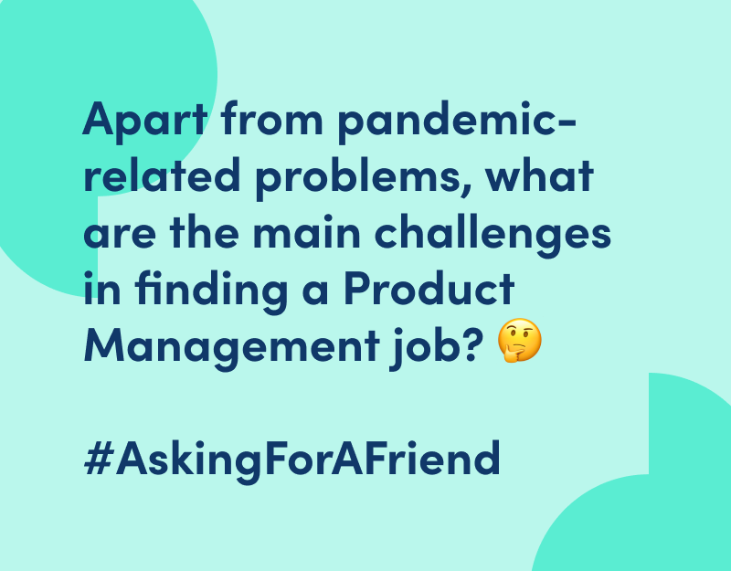 Apart from pandemic-related problems, what are the main challenges in finding a job in Product Management? #AskingForAFriend