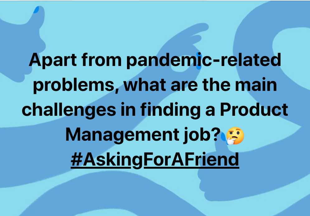 Apart from pandemic-related problems, what are the main challenges in finding a job in Product Management? #AskingForAFriend