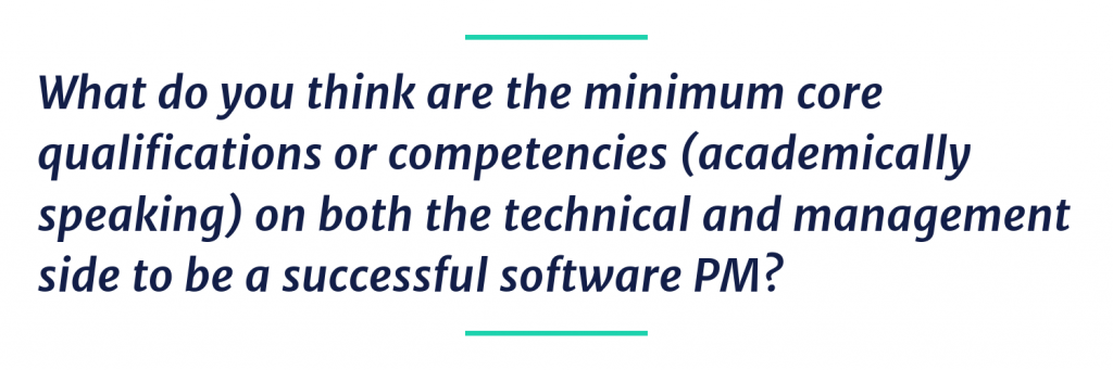 What do you think are the minimum core qualifications or competencies (academically speaking) on both the technical and management side to be a successful software PM?
