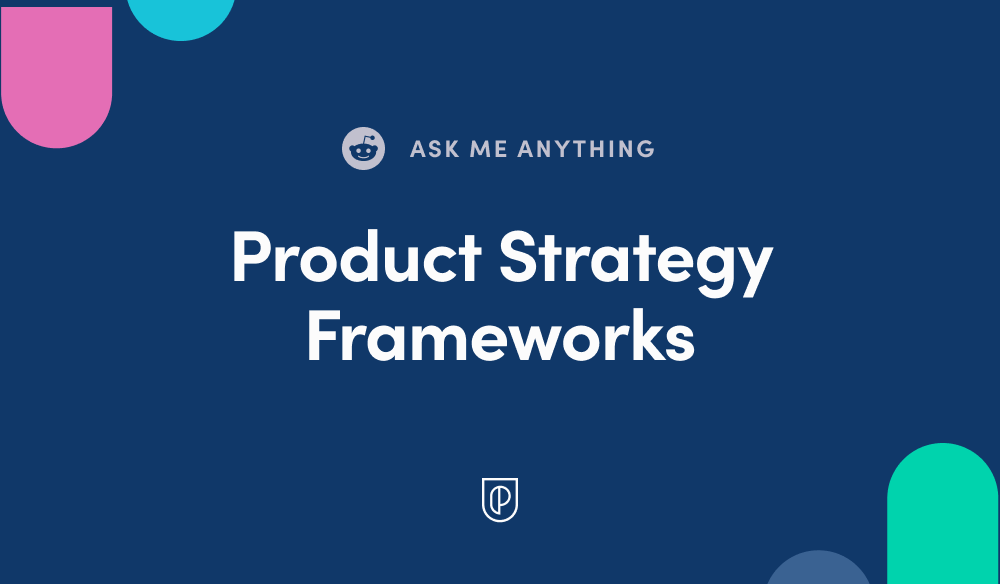 Ask Me Anything: Product Strategy Frameworks