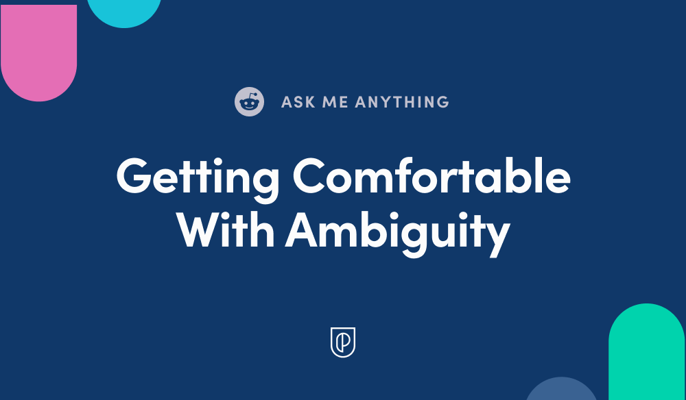 Ask Me Anything: Getting Comfortable With Ambiguity