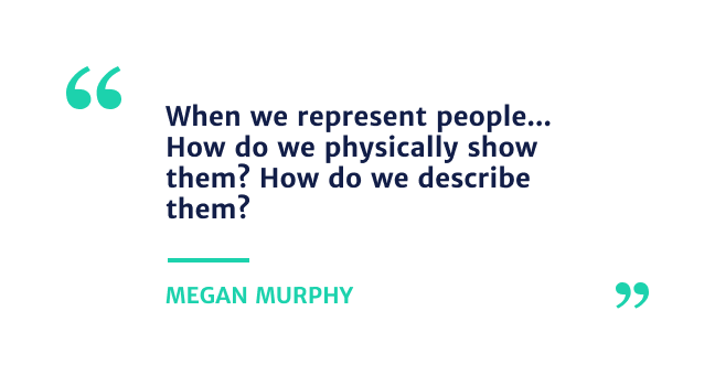 "When we represent people... How do we physically show them? How do we describe them?" 