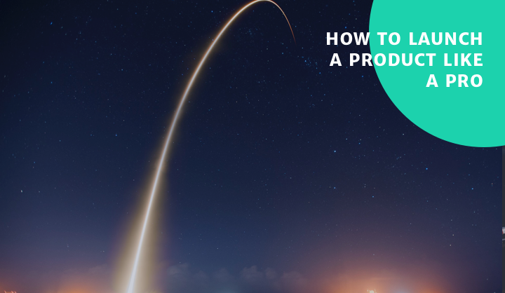 How to Launch a Product Like a Pro? The Essentials
