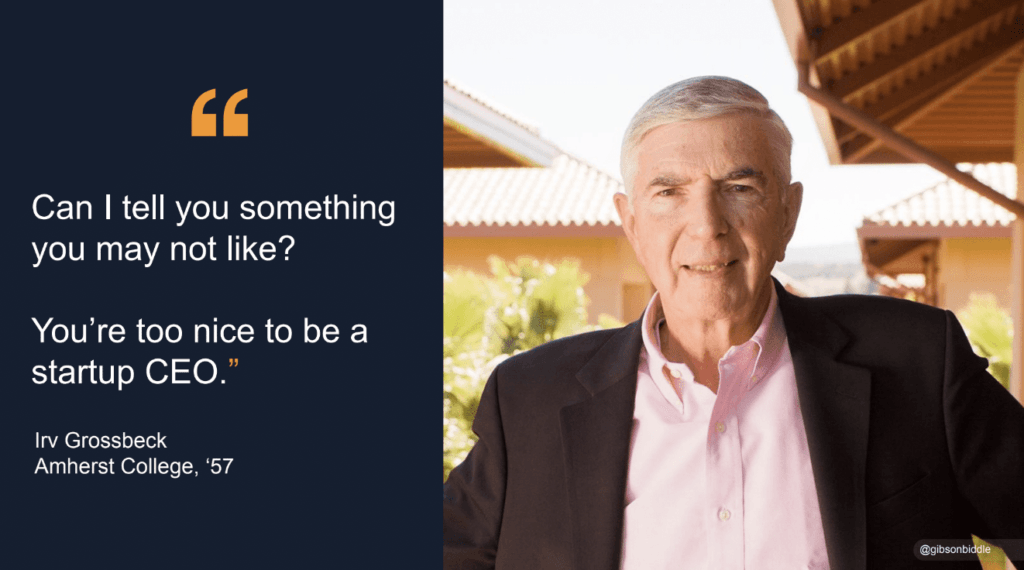 Image of Irv Grossbeck with a quote of his advice to Gib: can I tell you something you may not like? You're too nice to be a startup CEO.