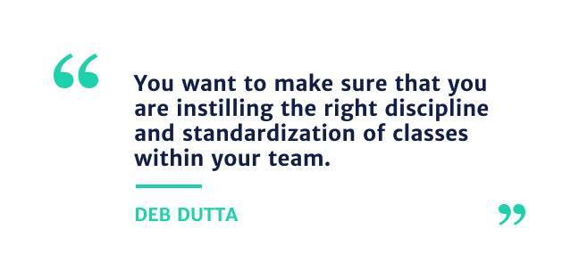 "You want to make sure that you are instilling the right discipline and standardization of classes within your team." - Deb Dutta 