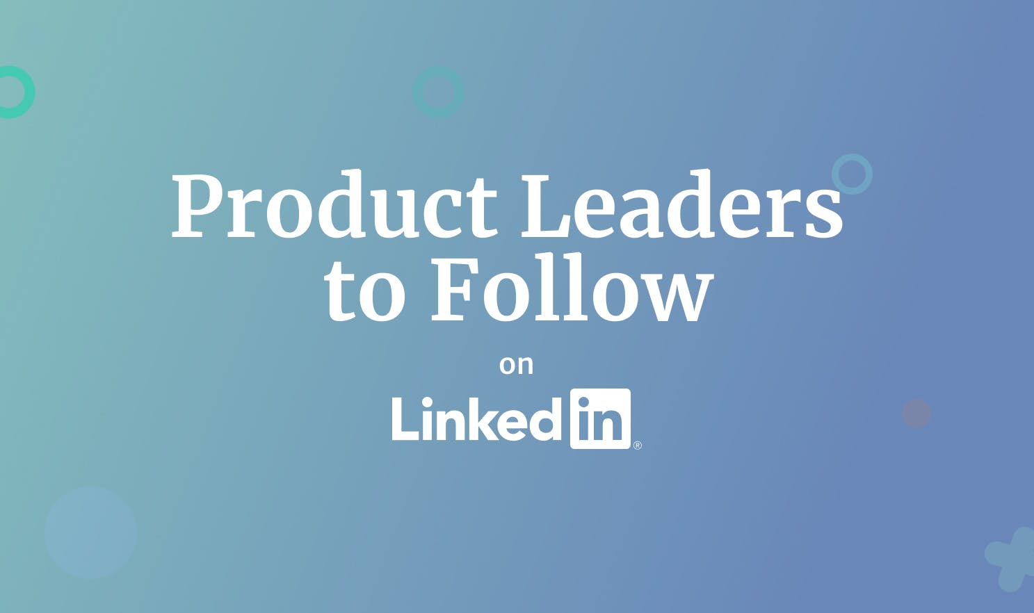 Product Leaders to Follow on LinkedIn