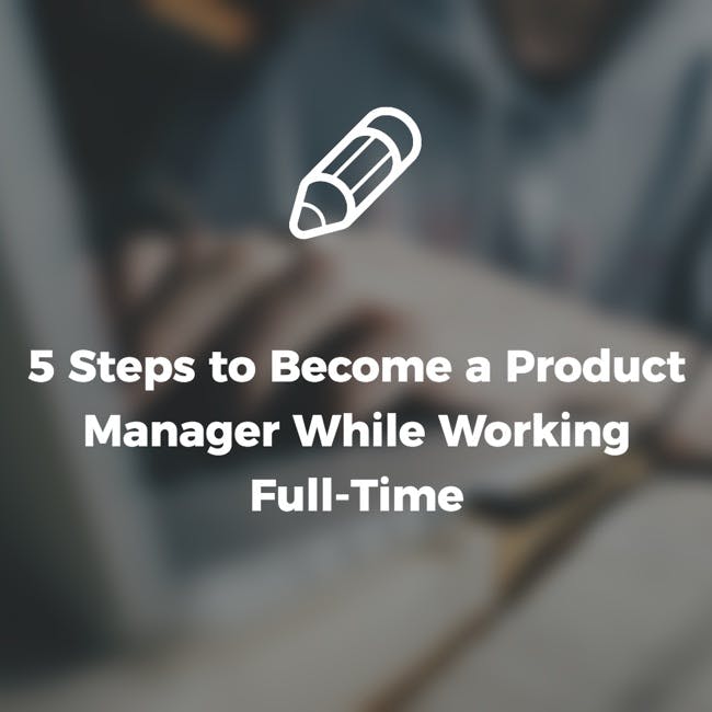 5 Steps to become a Product Manager while working full-time