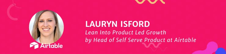 Lauryn Isford, Head of Self Serve Product at Airtable.
