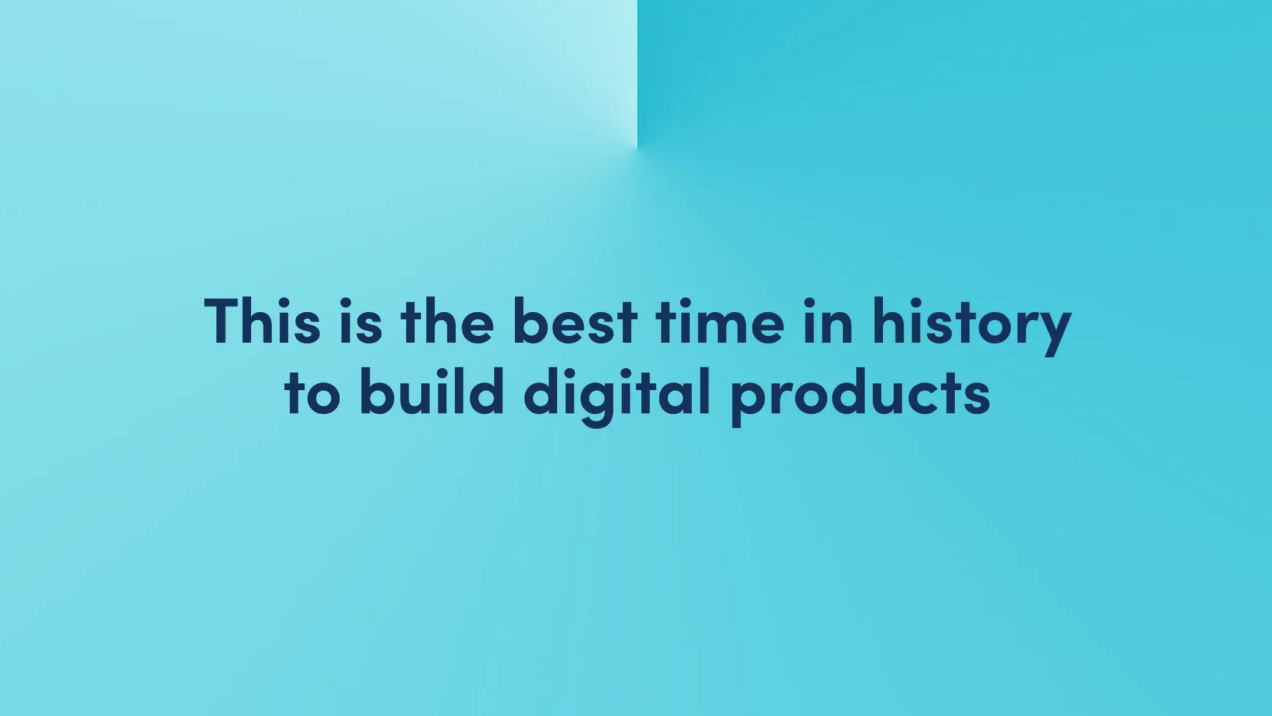 best time in history to build digital products