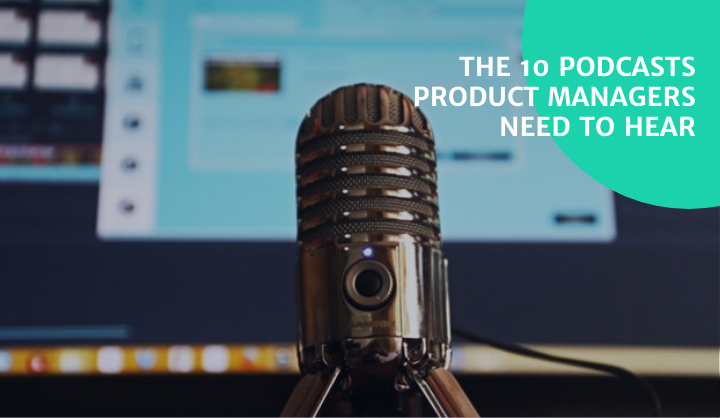 The 10 Podcasts Product Managers Need to Hear