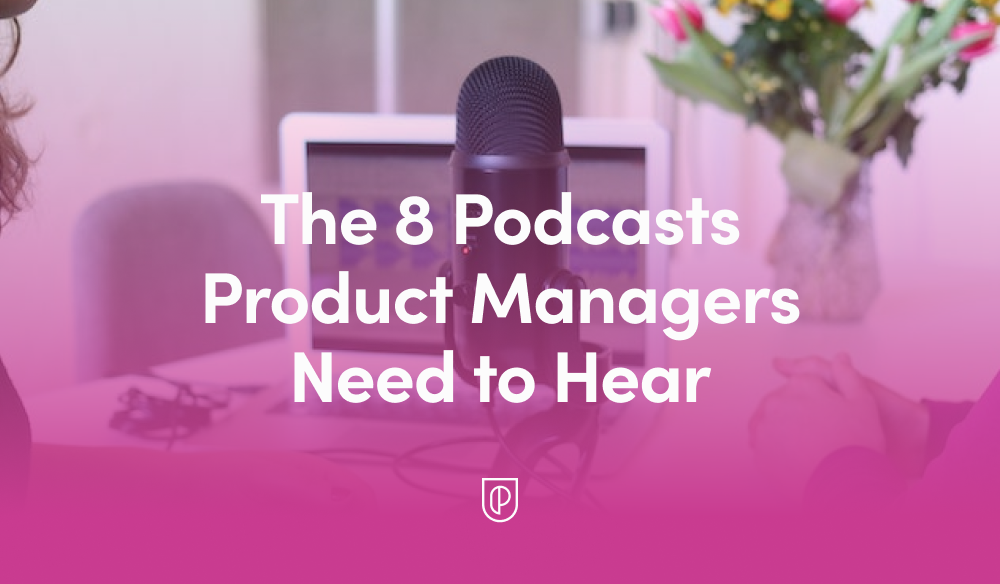 The 8 Podcasts Product Managers Need to Hear